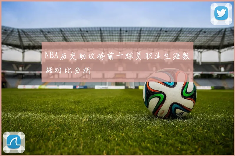 NBA历史助攻榜前十球员职业生涯数据对比分析