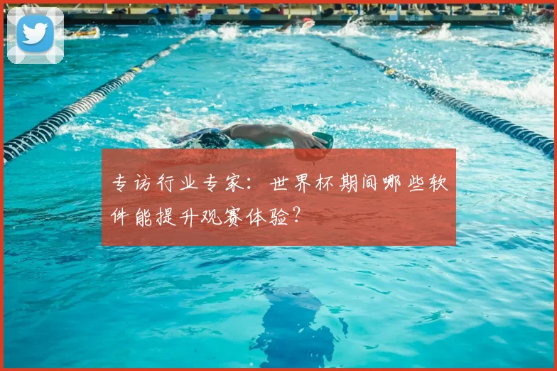 专访行业专家：世界杯期间哪些软件能提升观赛体验？