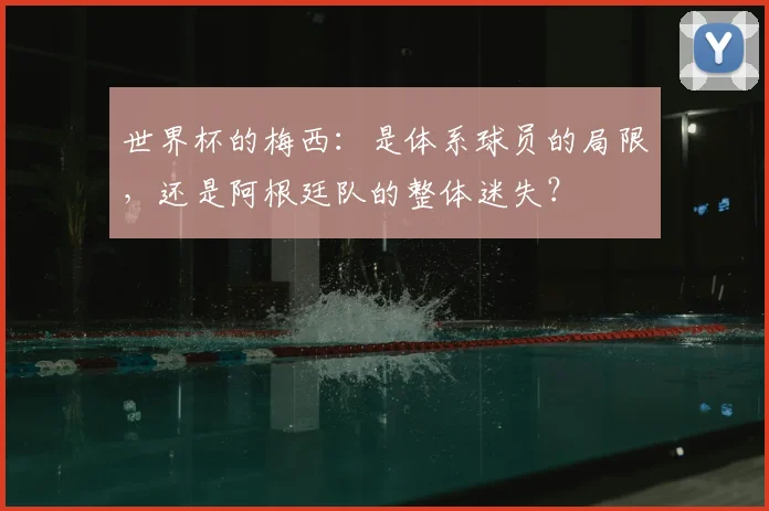 世界杯的梅西：是体系球员的局限，还是阿根廷队的整体迷失？
