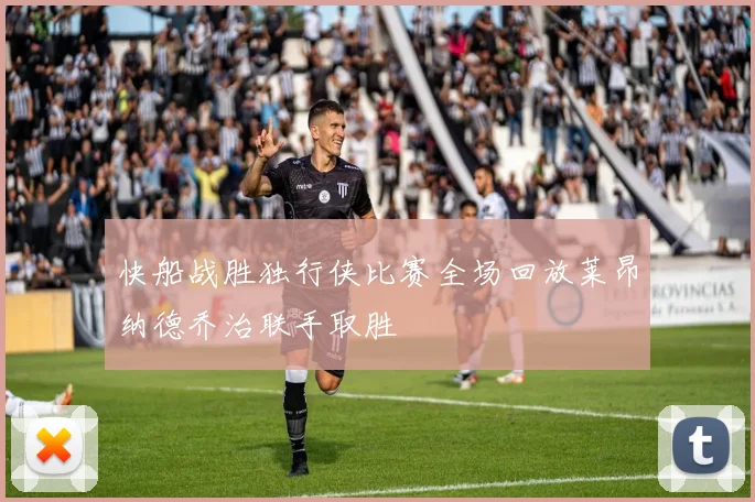 快船战胜独行侠比赛全场回放莱昂纳德乔治联手取胜