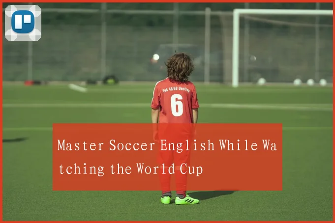 Master Soccer English While Watching the World Cup