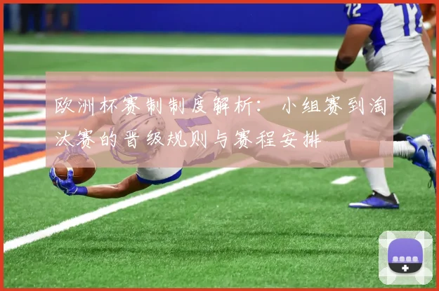 欧洲杯赛制制度解析：小组赛到淘汰赛的晋级规则与赛程安排