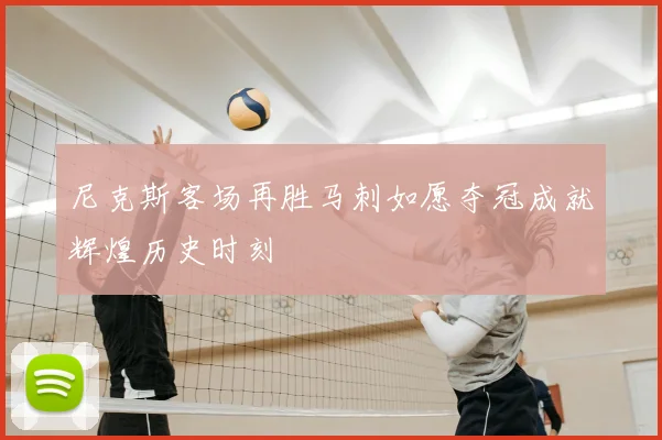 尼克斯客场再胜马刺如愿夺冠成就辉煌历史时刻