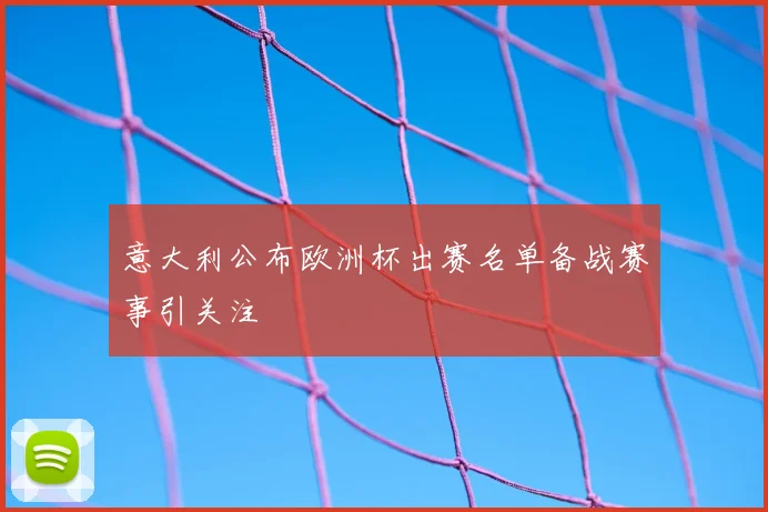 意大利公布欧洲杯出赛名单备战赛事引关注