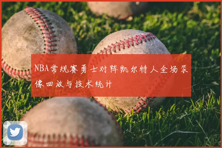 NBA常规赛勇士对阵凯尔特人全场录像回放与技术统计