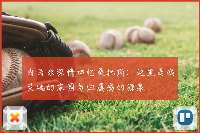 内马尔深情回忆桑托斯:这里是我灵魂的家园与归属感的源泉