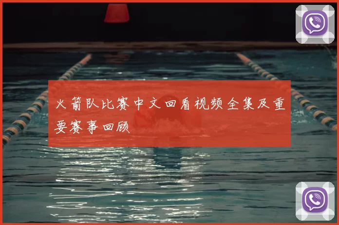 火箭队比赛中文回看视频全集及重要赛事回顾