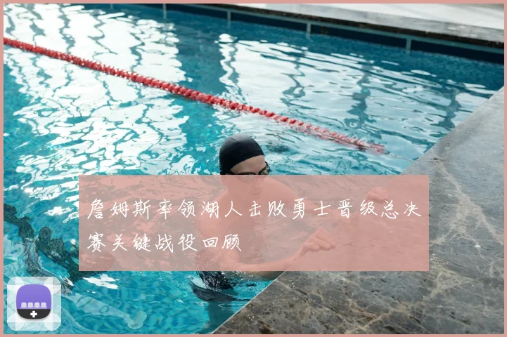 詹姆斯率领湖人击败勇士晋级总决赛关键战役回顾