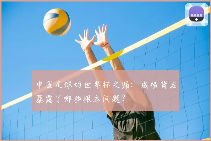 中国足球的世界杯之痛：成绩背后暴露了哪些根本问题？
